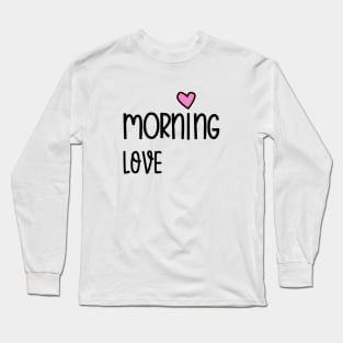 Good morning, love Long Sleeve T-Shirt